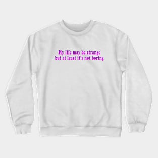 My life may be weird Crewneck Sweatshirt